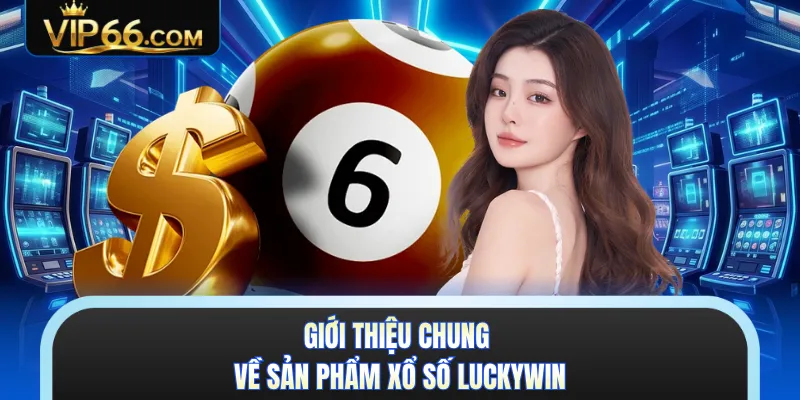 Giới thiệu chung về sản phẩm xổ số Luckywin